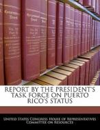 Report By The President\'s Task Force On Puerto Rico\'s Status edito da Bibliogov