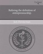 Refining the Definition of Entrepreneurship. di Jack Zimmerman edito da Proquest, Umi Dissertation Publishing