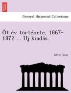 Öt év története, 1867-1872 ... Uj kiadás. di István Toldy edito da British Library, Historical Print Editions