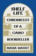 Shelf Life: Chronicles of a Cairo Bookseller di Nadia Wassef edito da PICADOR