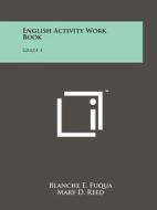 English Activity Work Book: Grade 4 di Blanche E. Fuqua, Mary D. Reed, Earl A. Johnson edito da Literary Licensing, LLC