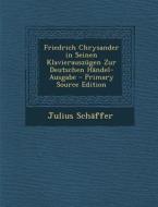 Friedrich Chrysander in Seinen Klavierauszugen Zur Deutschen Handel-Ausgabe di Julius Schaffer edito da Nabu Press