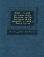 Flight Without Formulae; Simple Discussions on the Mechanics of the Aeroplane di John Henry Ledeboer, Emile Duchene edito da Nabu Press