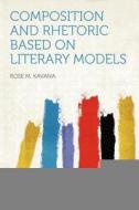 Composition and Rhetoric Based on Literary Models edito da HardPress Publishing