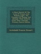 A   Short Sketch of the Lives of Francis and William Light, the Founders of Penang and Adelaide: With Extracts from Their Journals... - Primary Source di Archibald Francis Steuart edito da Nabu Press