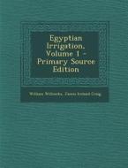 Egyptian Irrigation, Volume 1 di William Willcocks edito da Nabu Press