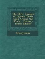 The Three Voyages of Captain James Cook Around the World - Primary Source Edition di Anonymous edito da Nabu Press