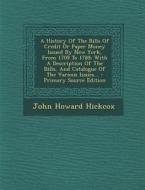 A   History of the Bills of Credit or Paper Money Issued by New York, from 1709 to 1789: With a Description of the Bills, and Catalogue of the Various di John Howard Hickcox edito da Nabu Press