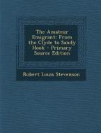 The Amateur Emigrant: From the Clyde to Sandy Hook - Primary Source Edition di Robert Louis Stevenson edito da Nabu Press