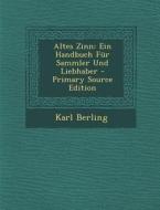 Altes Zinn: Ein Handbuch Fur Sammler Und Liebhaber di Karl Berling edito da Nabu Press
