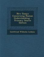 New Essays Concerning Human Understanding - Primary Source Edition di Gottfried Wilhelm Leibniz edito da Nabu Press