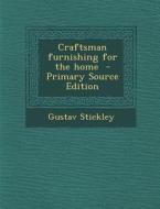 Craftsman Furnishing for the Home - Primary Source Edition di Gustav Stickley edito da Nabu Press
