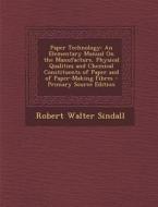 Paper Technology: An Elementary Manual on the Manufacture, Physical Qualities and Chemical Constituents of Paper and of Paper-Making Fib di Robert Walter Sindall edito da Nabu Press