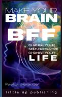Make Your Brain Your BFF di Paetyn Alexander edito da Lulu.com