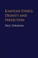 Kantian Ethics, Dignity And Perfection di Dr. Paul Formosa edito da Cambridge University Press