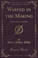 Warped In The Making di Harry Ashton-Wolfe edito da Forgotten Books