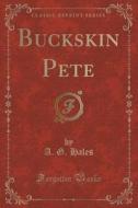 Buckskin Pete (classic Reprint) di A G Hales edito da Forgotten Books