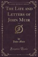 The Life And Letters Of John Muir, Vol. 1 (classic Reprint) di John Muir edito da Forgotten Books