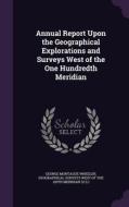 Annual Report Upon The Geographical Explorations And Surveys West Of The One Hundredth Meridian di George Montague Wheeler edito da Palala Press