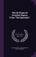 The Sir Roger De Coverley Papers, From The Spectator di Richard Steele, Joseph Addison, Eustace Budgell edito da Palala Press