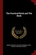 The Practical Brick and Tile Book di Edward Dobson, Hammond Adam, Walker Frederick Builder edito da CHIZINE PUBN