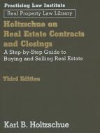 Holtzschue on Real Estate Contracts and Closings: A Step-By-Step Guide to Buying and Selling Real Estate di Karl B. Holtzschue edito da PRACTISING LAW INST