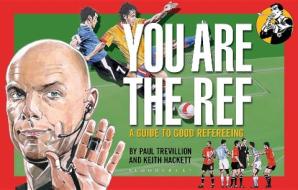 You Are The Ref di Paul Trevillion, Keith Hackett edito da Bloomsbury Publishing Plc