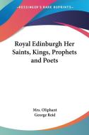 Royal Edinburgh Her Saints, Kings, Prophets And Poets di Mrs. Oliphant edito da Kessinger Publishing Co