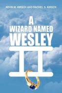 A Wizard Named Wesley Ii di Kevin Kirsch, Rachel Kirsch edito da Authorhouse