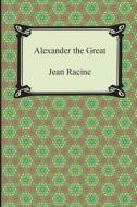 Alexander the Great di Jean Racine edito da Digireads.com