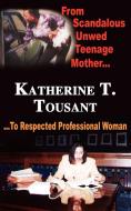 From Scandalous Unwed Teenage Mother to Respected Professional Woman di Katherine T. Tousant edito da AUTHORHOUSE