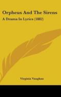 Orpheus and the Sirens: A Drama in Lyrics (1882) di Virginia Vaughan edito da Kessinger Publishing
