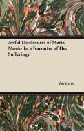 Awful Disclosures of Maria Monk- In a Narrative of Her Sufferings. di Various edito da Adams Press