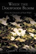 When the Dogwoods Bloom: (From the Chronicles of Noah Wolfe) di Collin S. Douglas edito da AUTHORHOUSE