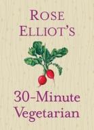 Rose Elliot's 30-Minute Vegetarian di Rose Elliot edito da Sterling