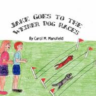 Jake Goes to the Weiner Dog Races di Carol M. Mansfield edito da America Star Books