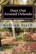 Days Out Around Orlando di Gillian Birch edito da Createspace