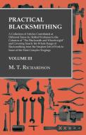 Practical Blacksmithing - A Collection of Articles Contributed at Different Times by Skilled Workmen to the Columns of " di M. T. Richardson edito da Read Books