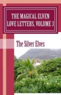 The Magical Elven Love Letters, Volume 3 di The Silver Elves edito da Createspace