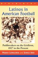 Latinos in American Football: Pathbreakers on the Gridiron, 1927 to the Present di Mario Longoria, Jorge Iber edito da MCFARLAND & CO INC