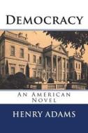 Democracy: An American Novel di Henry Adams edito da Createspace