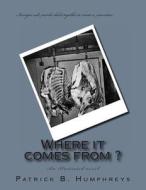 Where It Comes from ?: An Illustrated Novel di Patrick B. Humphreys edito da Createspace