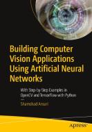 Building Computer Vision Applications Using Artificial Neural Networks: With Step-By-Step Examples in Opencv and Tensorf di Shamshad Ansari edito da APRESS