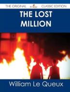 The Lost Million - The Original Classic Edition di William Le Queux edito da Emereo Classics