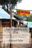 An American Pie: Lansdale, Lederer, Dooley, and Modern Memory di Edward F. Palm Ph. D. edito da Createspace