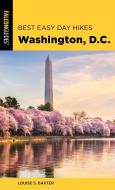 Best Easy Day Hikes Washington, D.C. di Louise Baxter edito da Rowman & Littlefield