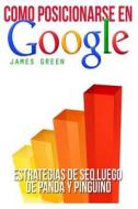 Como Posicionarse En Google: Seo Estrategias Mensaje Panda y Pinguino di James Green edito da Createspace