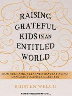 Raising Grateful Kids in an Entitled World: How One Family Learned That Saying No Can Lead to Life's Biggest Yes di Kristen Welch edito da Tantor Audio