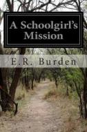 A Schoolgirl's Mission di E. R. Burden edito da Createspace