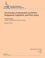 The Freedom of Information ACT (Foia): Background, Legislation, and Policy Issues di Wendy Ginsberg edito da Createspace